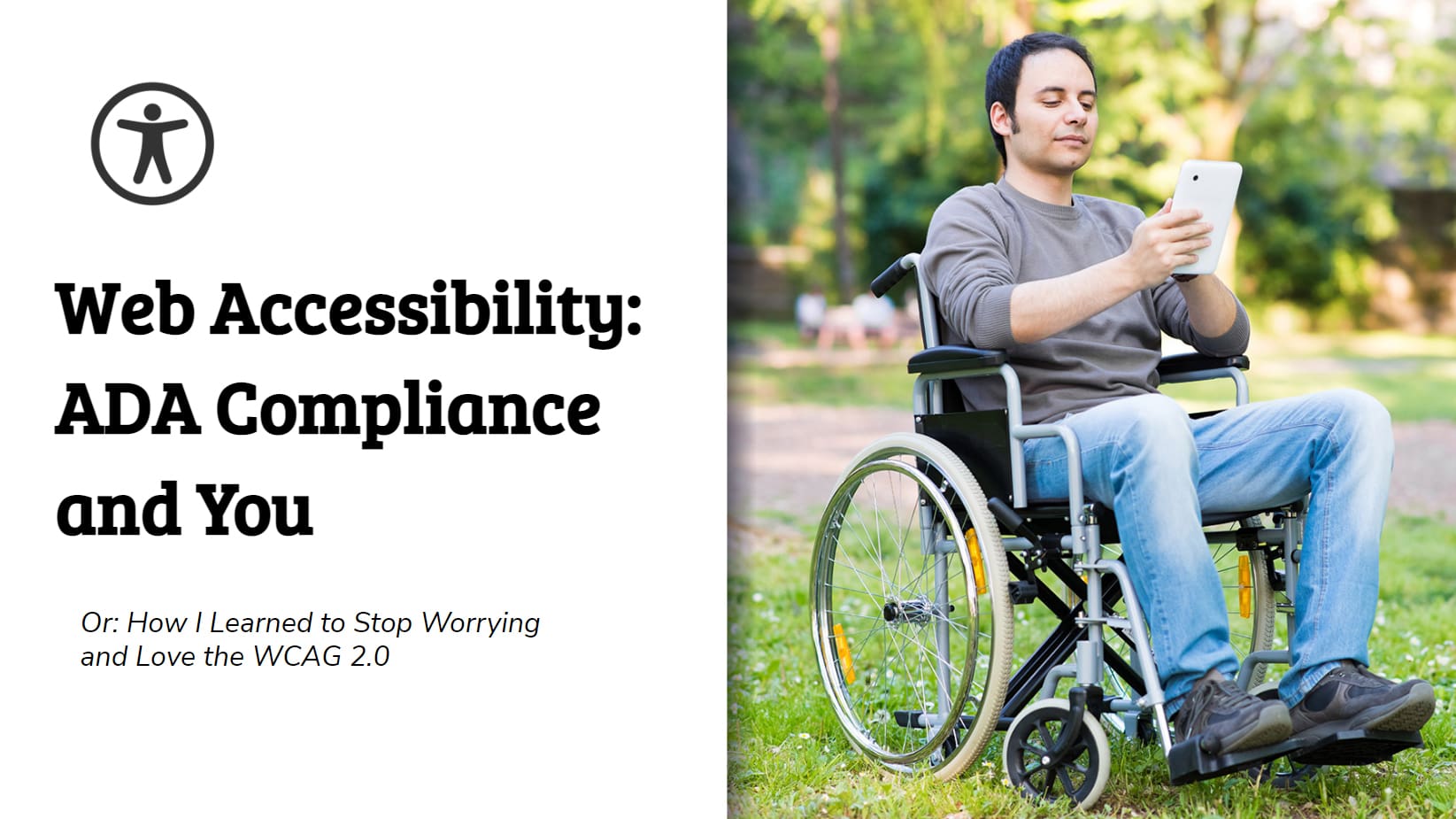 Title says, Web Accessibility: ADA Compliance And You. Subtitle says, Or, How I Learned To Stop Worrying and Love the WCAG 2.0.